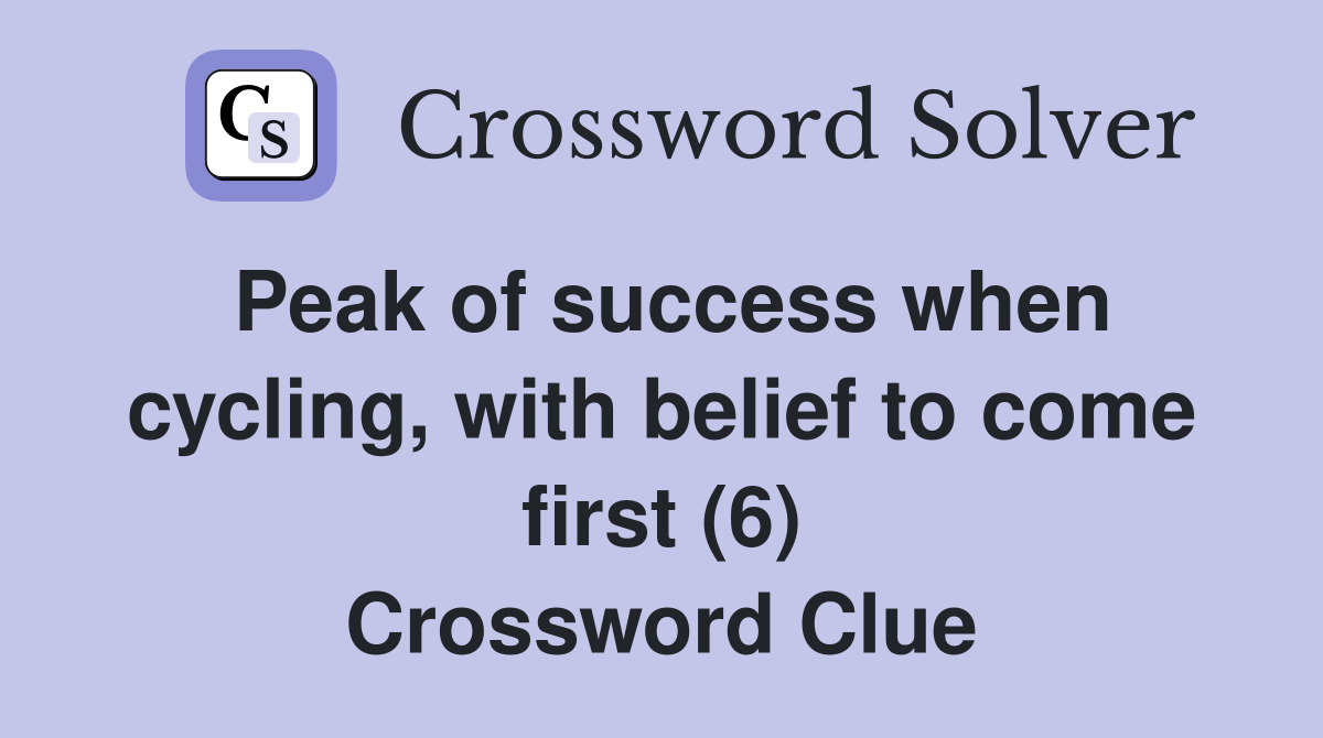 Peak of success when cycling, with belief to come first (6) Crossword Clue Answers Crossword